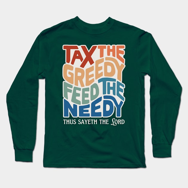 Tax the Greedy Feed the Needy Word Art Long Sleeve T-Shirt by Left Of Center